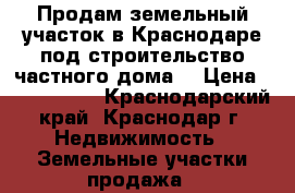 Продам земельный участок в Краснодаре под строительство частного дома  › Цена ­ 1 000 000 - Краснодарский край, Краснодар г. Недвижимость » Земельные участки продажа   
